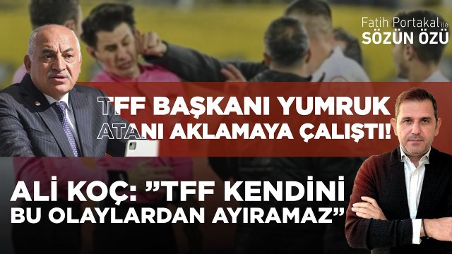 TFF BAŞKANI YUMRUK ATANI AKLAMAYA ÇALIŞTI! ALİ KOÇ TFF KENDİNİ BU OLAYLARDAN AYIRAMAZ”