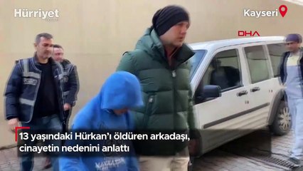 13 yaşındaki Hürkan'ı öldüren arkadaşı, cinayetin nedenini anlattı