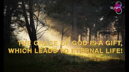 THE GRACE OF GOD IS A GIFT WHICH LEADS TO ETERNAL LIFE