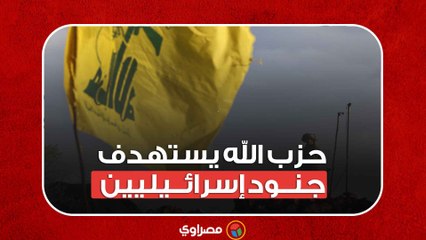 حزب الله يستهدف تجمع للجنود الإسرائيليين