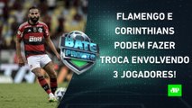 Flamengo e Corinthians NEGOCIAM TROCA DE JOGADORES?; Santos LEVARÁ CHAPÉU do Cruzeiro? | BATE PRONTO