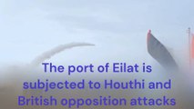 The port of Eilat was subject to Houthi attacks and British intervention