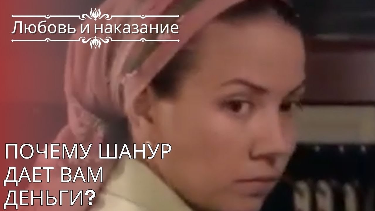 Почему Шанур дает вам деньги? | Любовь и наказа...