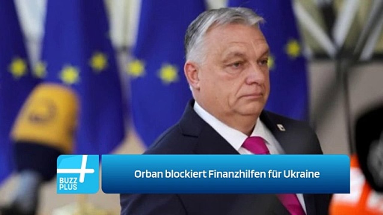 Orban blockiert Finanzhilfen für Ukraine
