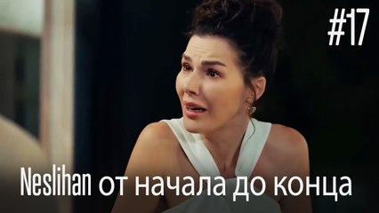 Neslihan от начала до конца #17