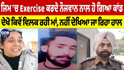 ਜਿਮ 'ਚ Exercise ਕਰਦੇ ਨੌਜਵਾਨ ਨਾਲ ਹੋ ਗਿਆ ਕਾਂਡ, ਦੇਖੋ ਕਿਵੇਂ ਵਿਲਕ ਰਹੀ ਮਾਂ |OneIndia Punjabi