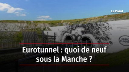 Eurotunnel : quoi de neuf sous la Manche ?