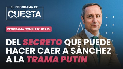 El Programa de Cuesta: Del secreto que puede hacer caer a Sánchez a la trama Putin y el frutero Puente
