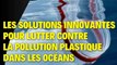 Les solutions  pour lutter contre la pollution plastique des océans