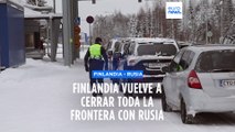 Finlandia vuelve a cerrar toda la frontera con Rusia tras una breve reapertura