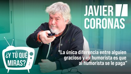 ¿Y tú qué miras? Con Javier Coronas: "La única diferencia entre alguien gracioso y un humorista es que al humorista se le paga"