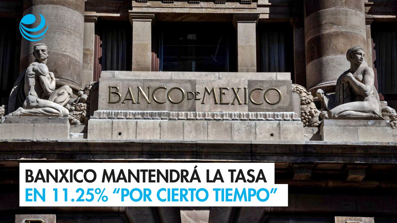 Banxico mantendrá la tasa en 11.25% “por cierto...