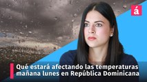 Qué fenómeno atmosféricos afectara mañana lunes las condiciones del tiempo en República Dominicana