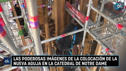 Las poderosas imágenes de la colocación de la nueva aguja en la catedral de Notre Dame