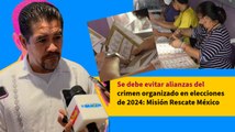 Se debe evitar alianzas del crimen organizado en elecciones de 2024: Misión Rescate México