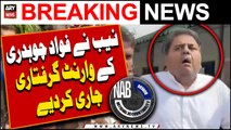 NAB issued Fawad Chaudhry's arrest warrant