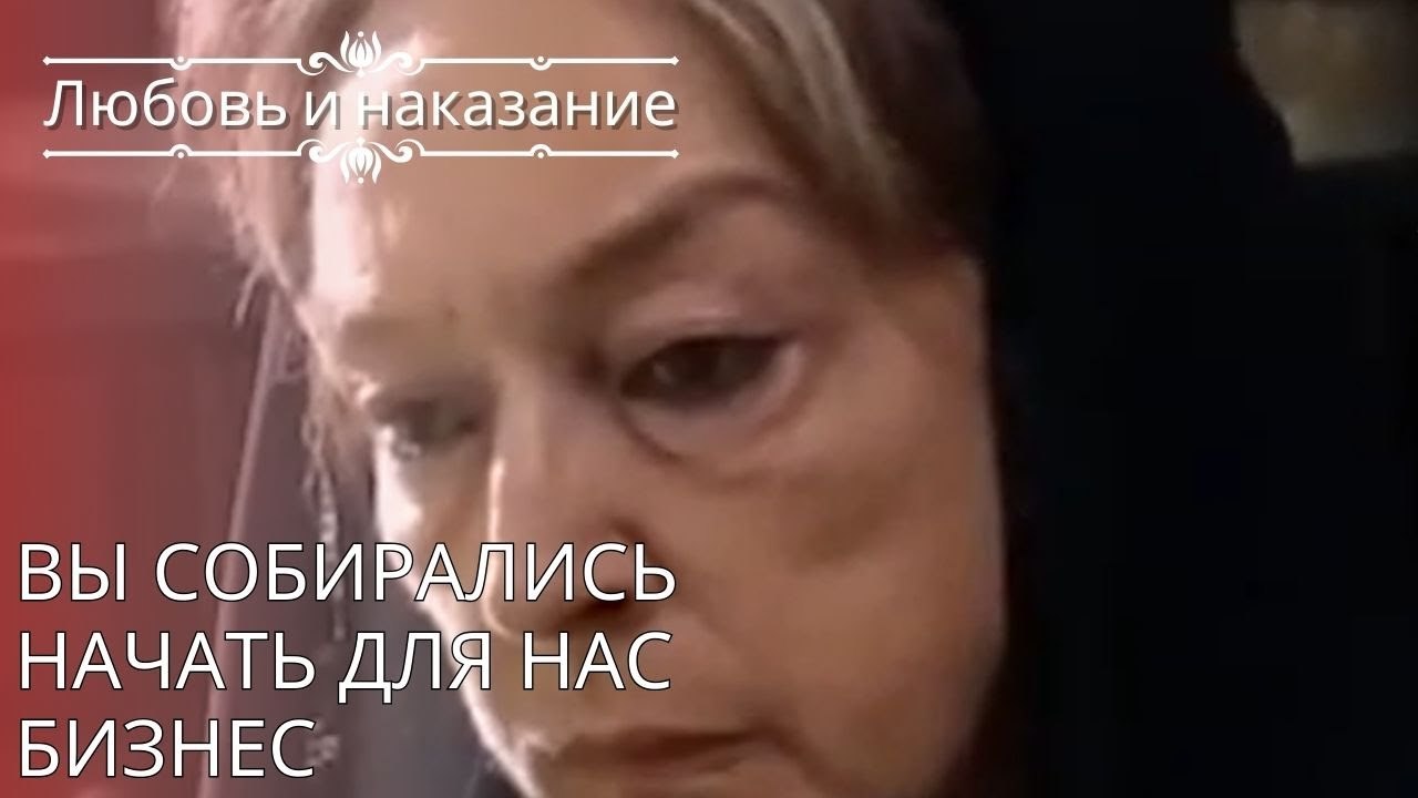 Вы собирались начать для нас бизнес | Любовь и наказание - серия 25