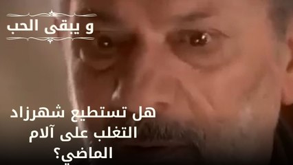 هل تستطيع شهرزاد التغلب على آلام الماضي؟| مسلسل و يبقى الحب  - الحلقة 20