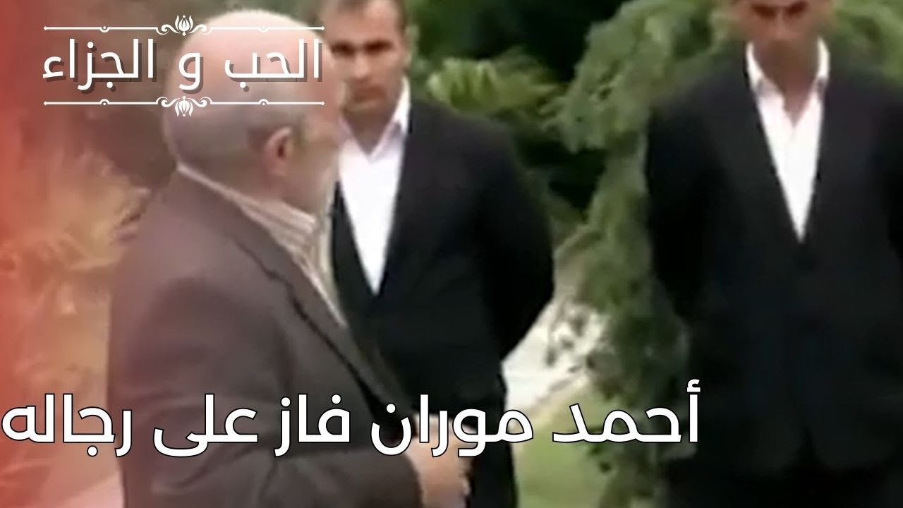 أحمد موران فاز على رجاله | مسلسل الحب والجزاء  - الحلقة 25