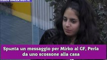 Spunta un messaggio per Mirko al GF, Perla  da uno scossone alla casa
