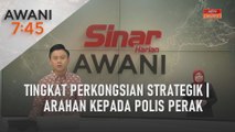 AWANI 7:45 [16/12/2023] – Tingkat perkongsian strategik | Arahan kepada polis Perak