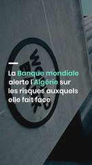 La Banque mondiale alerte l'Algérie sur les risques auxquels elle fait face