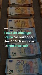 Taux de change : l'euro s'approche des 240 dinars sur le marché noir