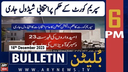 ARY News 6 PM Bulletin | Election Schedule - Big News | 16th Dec 2023