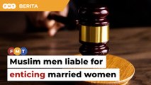 Muslim men can be charged for enticing married Muslim women for sex, says lawyer