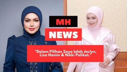 "Dalam Pilihan Saya Ialah Jaclyn, Liza Hanim & Nikki Palikat." - TokTi