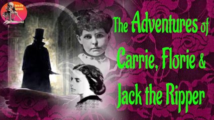 The Adventures of Carrie, Florie and Jack the Ripper | Stories of the Supernatural