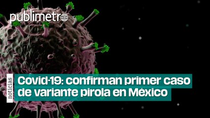 Confirman primer caso de variante 'Pirola' en México