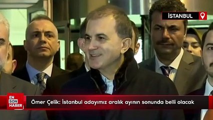 Ömer Çelik: İstanbul adayımız aralık ayının sonunda belli olacak