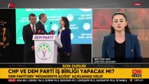 CHP ve DEM Parti iş birliği yapacak mı?