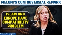 Italy's PM Giorgia Meloni says no place for Islam in Europe | Compatibility problem | Oneindia