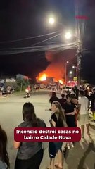 Incêndio destrói casas no bairro Cidade Nova