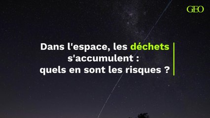Dans l'espace, les déchets s'accumulent : quels en sont les risques ?