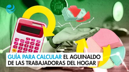 Guía para calcular el aguinaldo de las trabajadoras del hogar