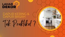 Dapur Basah & Dapur Kering Tak Praktikal Untuk Pelan Lantai Kediaman Di Malaysia?
