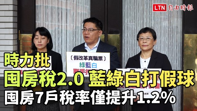 時力批「囤房稅2.0」藍綠白打假球 囤房7戶稅率僅提升1.2％