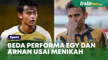 Beda Performa Egy Maulana Vikri dan Pratama Arhan usai Menikah