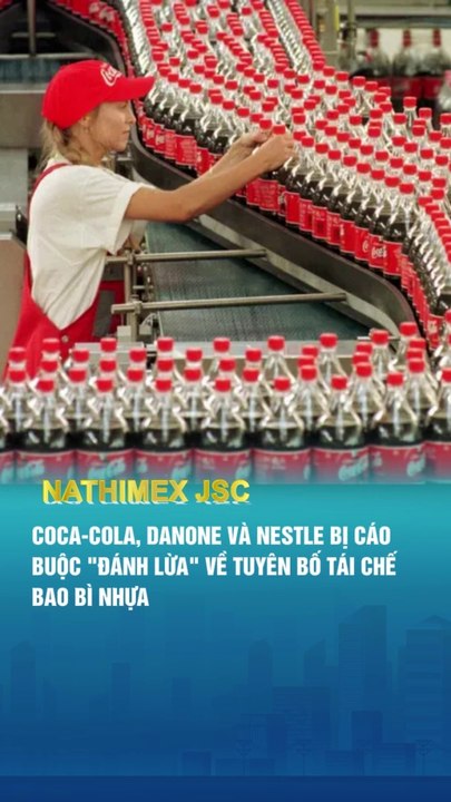 COCA-COLA, DANONE VÀ NESTLE BỊ CÁO BUỘC "ĐÁNH LỪA" VỀ TUYÊN BỐ TÁI CHẾ BAO BÌ NHỰA