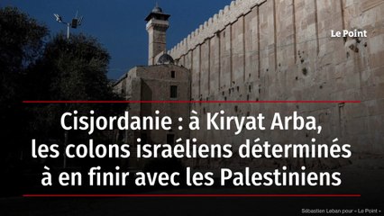 Cisjordanie : à Kiryat Arba, les colons israéliens déterminés à en finir avec les Palestiniens