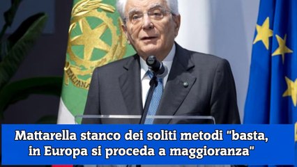 Mattarella stanco dei soliti metodi basta, in Europa si proceda a maggioranza