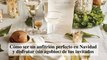 Cómo ser un anfitrión perfecto en Navidad y disfrutar (sin agobios) de tus invitados