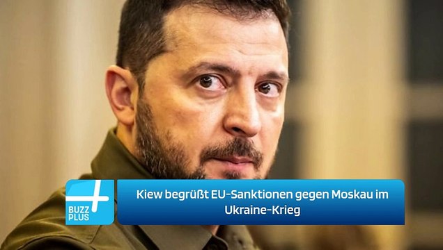 Kiew begrüßt EU-Sanktionen gegen Moskau im Ukraine-Krieg