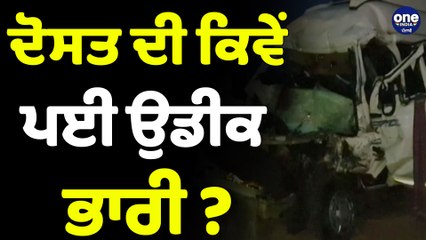 ਦੋਸਤ ਦੀ ਕਿਵੇਂ ਪਈ ਉਡੀਕ ਭਾਰੀ? ਉਡੀਕ ਕਰਦਿਆਂ ਵਾਪਰਿਆ ਭਿਆਨਕ ਹਾਦਸਾ |OneIndia Punjabi