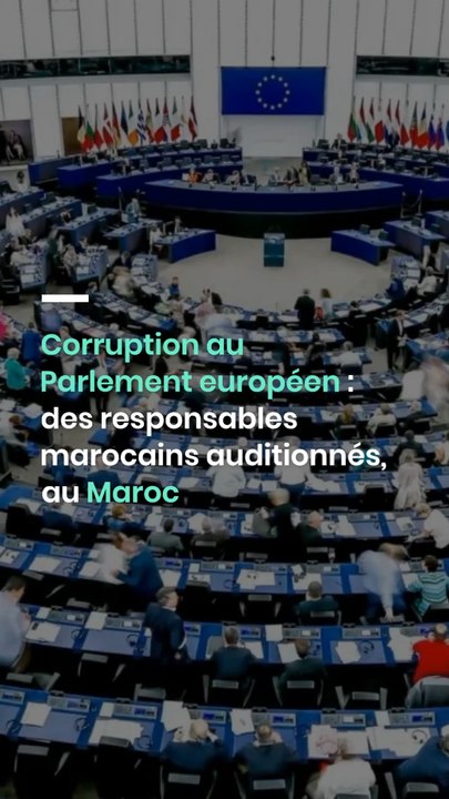 Corruption au Parlement européen : des responsables marocains auditionnés, au Maroc