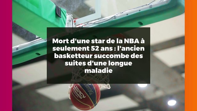 Mort d'une star de la NBA à seulement 52 ans : l'ancien basketteur succombe des suites d'une longue maladie