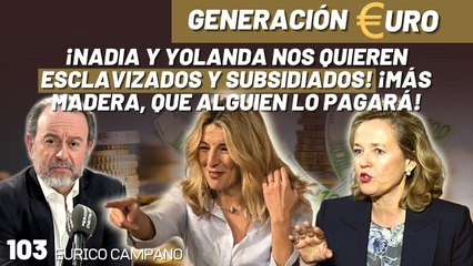 Generación Euro #103: ¡Nadia y Yolanda nos quieren esclavizados y subsidiados! ¡Más madera, que alguien lo pagará!